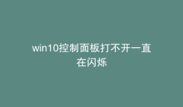 win10控制面板打不开一直在闪烁