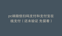 pc端微信扫码支付和支付宝在线支付（还未验证 先留着）