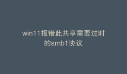 win11报错此共享需要过时的smb1协议