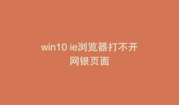 win10 ie浏览器打不开网银页面