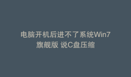 电脑开机后进不了系统Win7旗舰版 说C盘压缩
