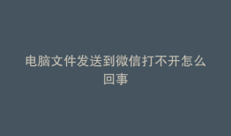 电脑文件发送到微信打不开怎么回事