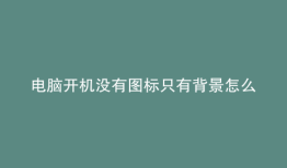 电脑开机没有图标只有背景怎么办