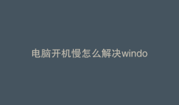 电脑开机慢怎么解决windows10
