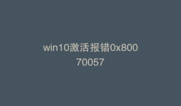 win10激活报错0x80070057