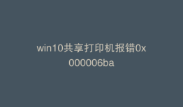 win10共享打印机报错0x000006ba