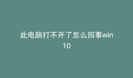 此电脑打不开了怎么回事win10