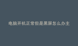 电脑开机正常但是黑屏怎么办主机还会停一下