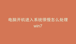 电脑开机进入系统很慢怎么处理win7
