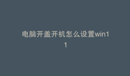 电脑开盖开机怎么设置win11