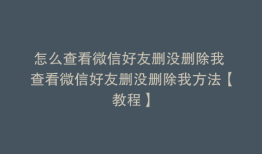 怎么查看微信好友删没删除我 查看微信好友删没删除我方法【教程】