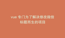 vue 专门为了解决修改微信标题而生的项目