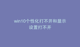win10个性化打不开和显示设置打不开