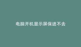 电脑开机显示屏保进不去