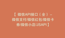 【 微信API接口（全） - 微信支付/微信红包/微信卡券/微信小店/JSAPI】