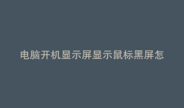 电脑开机显示屏显示鼠标黑屏怎么办