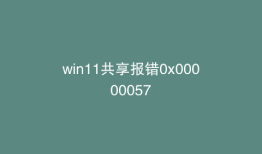 win11共享报错0x00000057