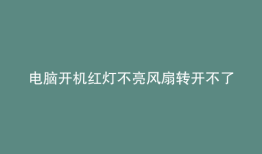 电脑开机红灯不亮风扇转开不了机
