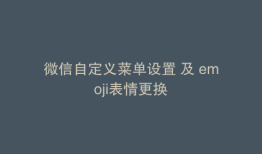 微信自定义菜单设置 及 emoji表情更换