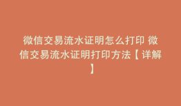 微信交易流水证明怎么打印 微信交易流水证明打印方法【详解】