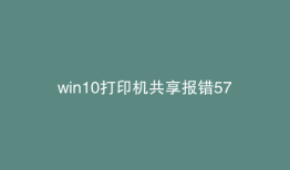 win10打印机共享报错57