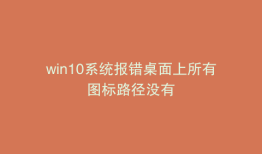 win10系统报错桌面上所有图标路径没有