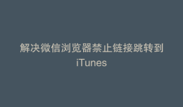 解决微信浏览器禁止链接跳转到iTunes