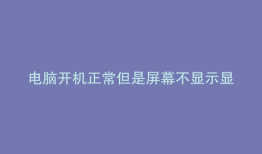 电脑开机正常但是屏幕不显示显示器灯闪烁