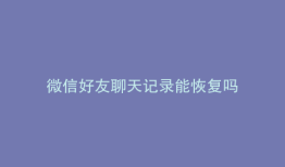 微信好友聊天记录能恢复吗