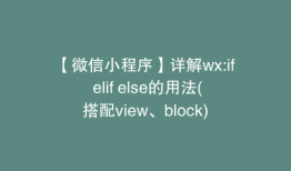 【微信小程序】详解wx:if elif else的用法(搭配view、block)