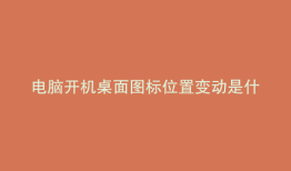 电脑开机桌面图标位置变动是什么情况