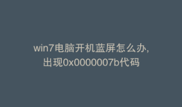 win7电脑开机蓝屏怎么办,出现0x0000007b代码