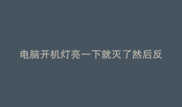 电脑开机灯亮一下就灭了然后反复重启