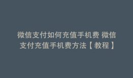 微信支付如何充值手机费 微信支付充值手机费方法【教程】