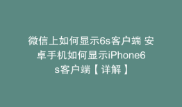 微信上如何显示6s客户端 安卓手机如何显示iPhone6s客户端【详解】
