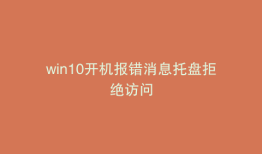 win10开机报错消息托盘拒绝访问