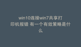 win10连接win7共享打印机报错 有一个有效策略是什么