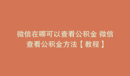 微信在哪可以查看公积金 微信查看公积金方法【教程】