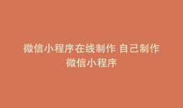 微信小程序在线制作 自己制作微信小程序