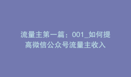 流量主第一篇：001_如何提高微信公众号流量主收入