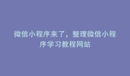 微信小程序来了，整理微信小程序学习教程网站