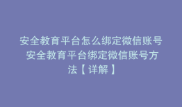 安全教育平台怎么绑定微信账号 安全教育平台绑定微信账号方法【详解】