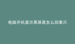 电脑开机显示黑屏是怎么回事只有一个鼠标