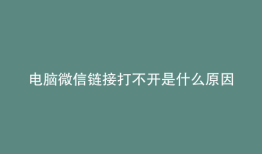电脑微信链接打不开是什么原因
