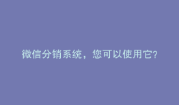 微信分销系统，您可以使用它？
