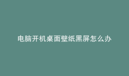 电脑开机桌面壁纸黑屏怎么办