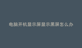 电脑开机显示屏显示黑屏怎么办有鼠标