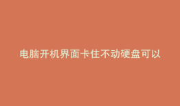 电脑开机界面卡住不动硬盘可以识别