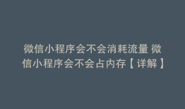 微信小程序会不会消耗流量 微信小程序会不会占内存【详解】