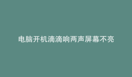 电脑开机滴滴响两声屏幕不亮